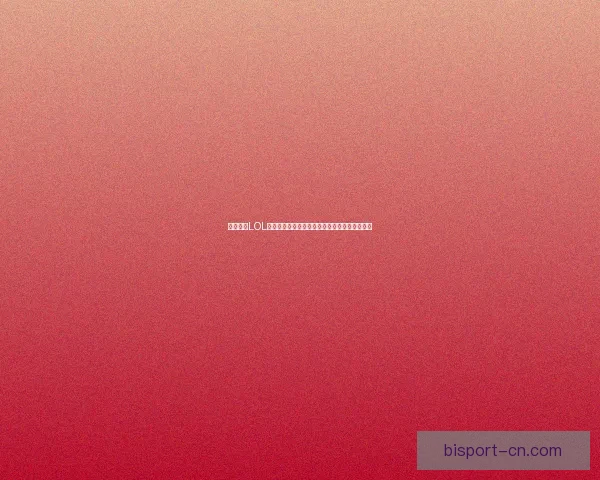 如何通过LOL金币购买炫彩皮肤让你的英雄更加闪耀与个性化